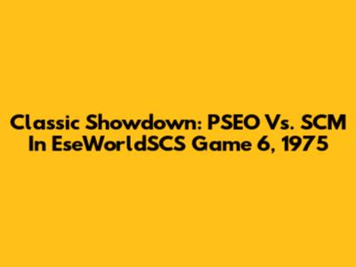 Classic Showdown: PSEO Vs. SCM In EseWorldSCS Game 6, 1975