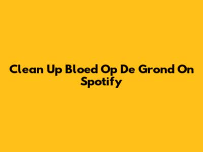 Clean Up "Bloed Op De Grond" On Spotify