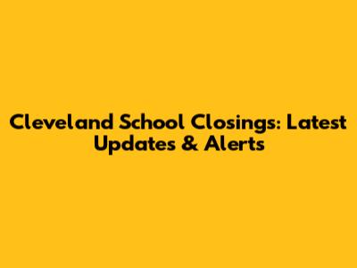 Cleveland School Closings: Latest Updates & Alerts