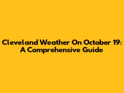 Cleveland Weather On October 19: A Comprehensive Guide