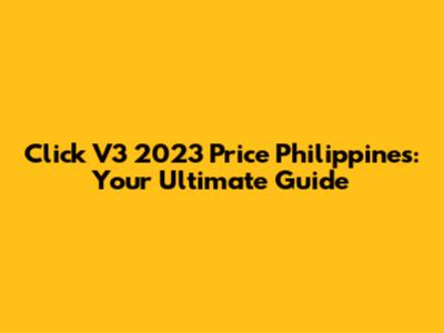 Click V3 2023 Price Philippines: Your Ultimate Guide