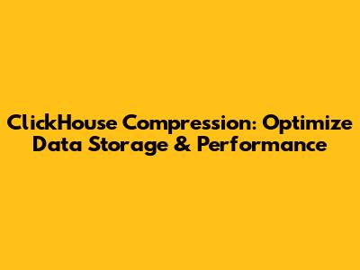 ClickHouse Compression: Optimize Data Storage & Performance