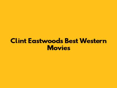 Clint Eastwood's Best Western Movies