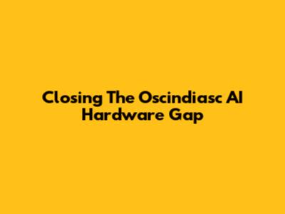 Closing The Oscindiasc AI Hardware Gap