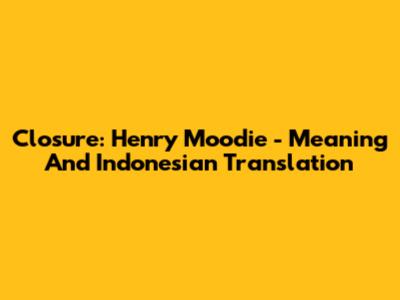 Closure: Henry Moodie - Meaning And Indonesian Translation