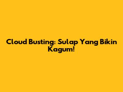 Cloud Busting: Sulap Yang Bikin Kagum!