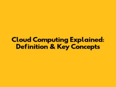 Cloud Computing Explained: Definition & Key Concepts