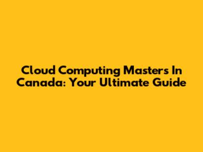 Cloud Computing Masters In Canada: Your Ultimate Guide