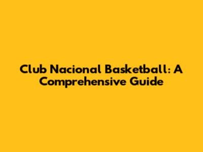 Club Nacional Basketball: A Comprehensive Guide