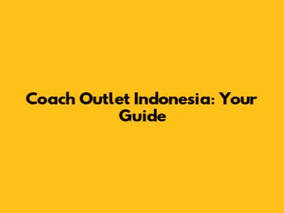 Coach Outlet Indonesia: Your Guide