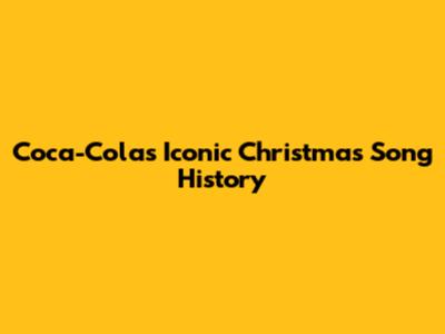 Coca-Cola's Iconic Christmas Song History