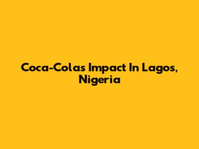 Coca-Cola's Impact In Lagos, Nigeria