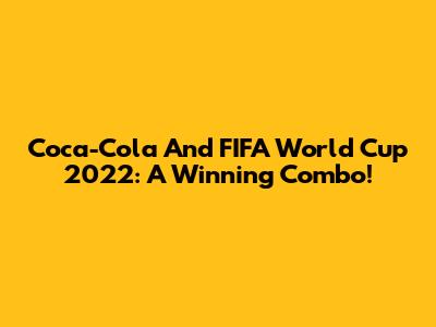 Coca-Cola And FIFA World Cup 2022: A Winning Combo!