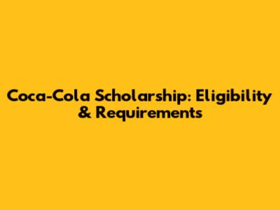 Coca-Cola Scholarship: Eligibility & Requirements