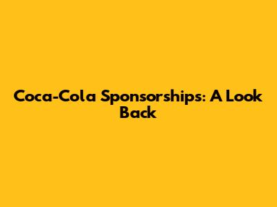 Coca-Cola Sponsorships: A Look Back