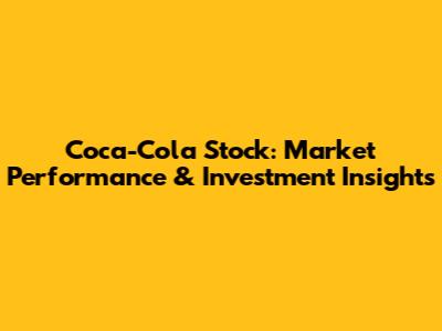Coca-Cola Stock: Market Performance & Investment Insights