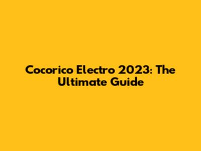 Cocorico Electro 2023: The Ultimate Guide