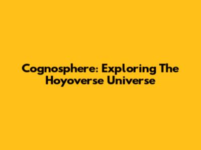 Cognosphere: Exploring The Hoyoverse Universe