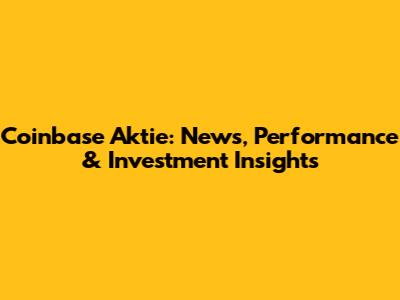 Coinbase Aktie: News, Performance & Investment Insights