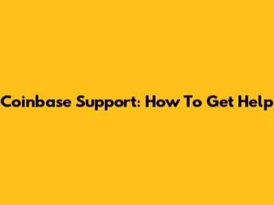 Coinbase Support: How To Get Help
