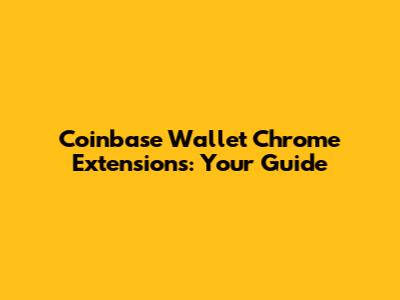 Coinbase Wallet Chrome Extensions: Your Guide