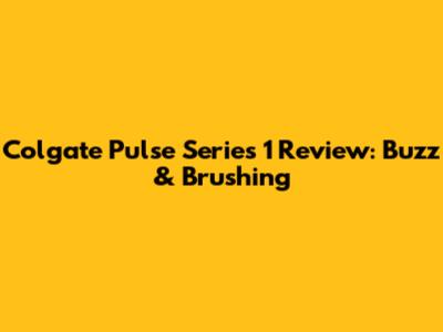 Colgate Pulse Series 1 Review: Buzz & Brushing