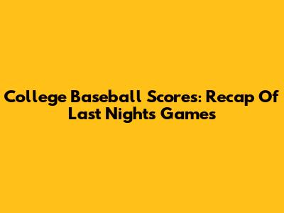 College Baseball Scores: Recap Of Last Night's Games