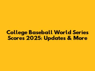 College Baseball World Series Scores 2025: Updates & More