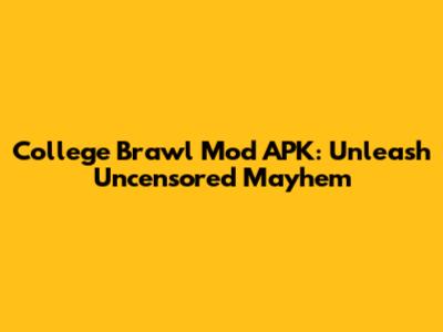 College Brawl Mod APK: Unleash Uncensored Mayhem