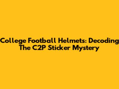 College Football Helmets: Decoding The C2P Sticker Mystery