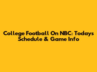 College Football On NBC: Today's Schedule & Game Info