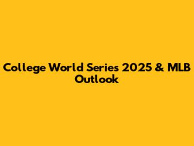 College World Series 2025 & MLB Outlook