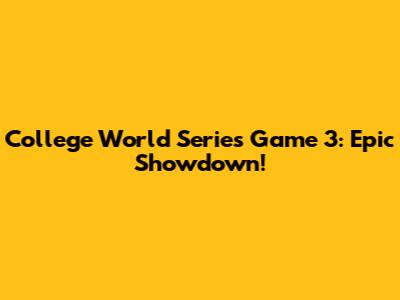 College World Series Game 3: Epic Showdown!