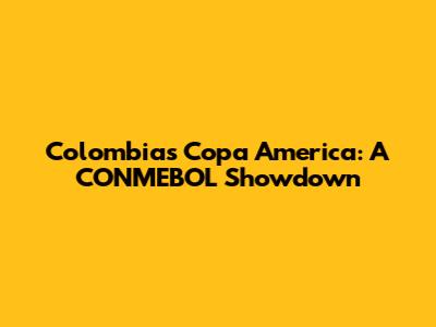 Colombia's Copa America: A CONMEBOL Showdown