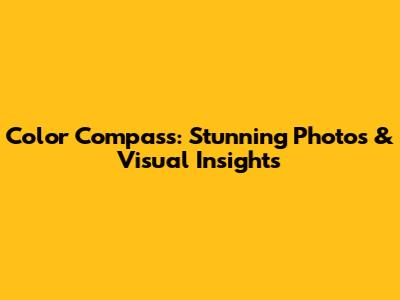 Color Compass: Stunning Photos & Visual Insights