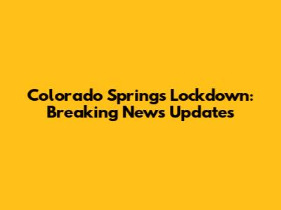 Colorado Springs Lockdown: Breaking News Updates