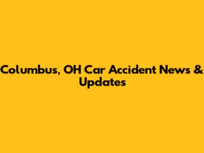 Columbus, OH Car Accident News & Updates