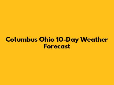 Columbus Ohio 10-Day Weather Forecast