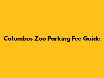 Columbus Zoo Parking Fee Guide