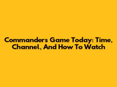 Commanders Game Today: Time, Channel, And How To Watch
