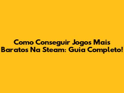 Como Conseguir Jogos Mais Baratos Na Steam: Guia Completo!