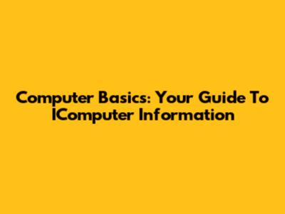 Computer Basics: Your Guide To IComputer Information