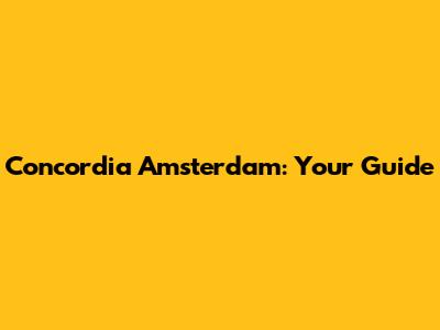 Concordia Amsterdam: Your Guide
