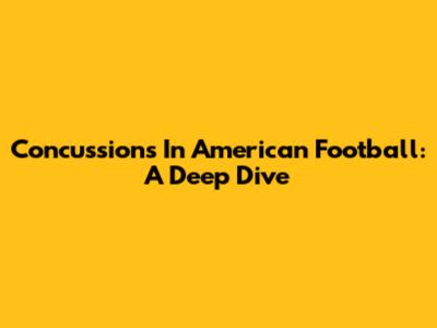 Concussions In American Football: A Deep Dive