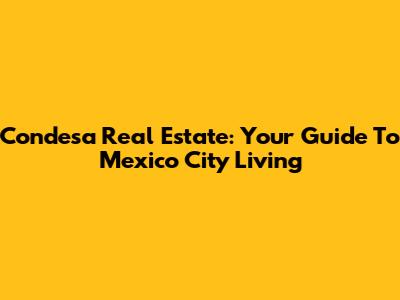 Condesa Real Estate: Your Guide To Mexico City Living