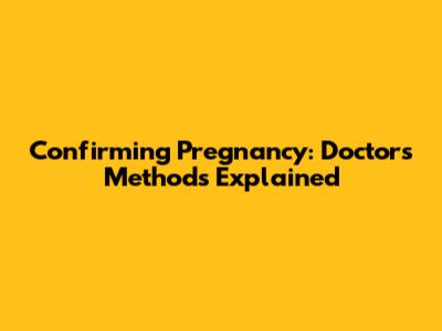 Confirming Pregnancy: Doctor's Methods Explained