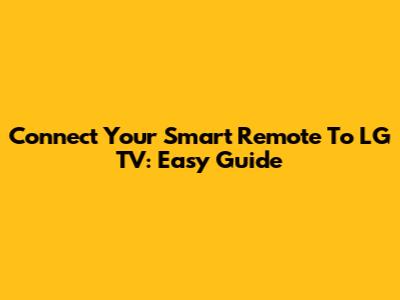 Connect Your Smart Remote To LG TV: Easy Guide