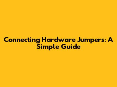 Connecting Hardware Jumpers: A Simple Guide