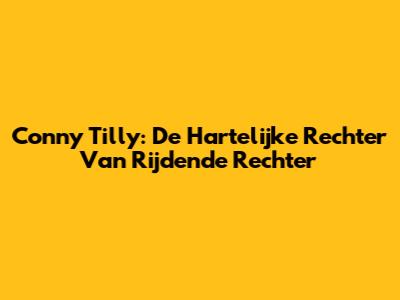 Conny Tilly: De Hartelijke Rechter Van Rijdende Rechter