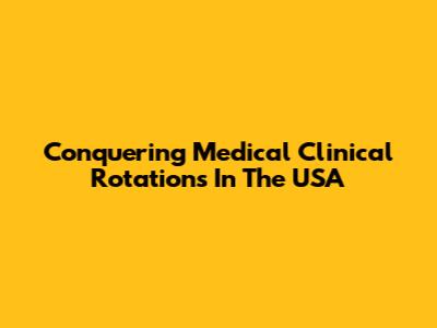 Conquering Medical Clinical Rotations In The USA
